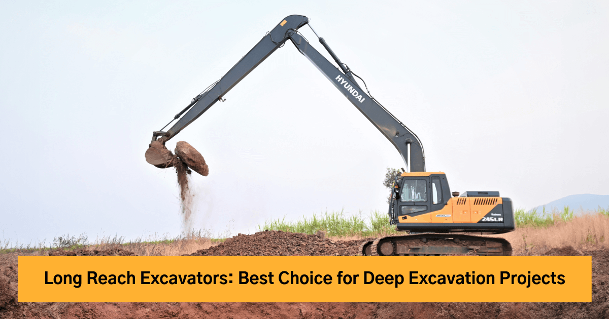 Long Reach Excavators: Best Choice for Deep Excavation Projects